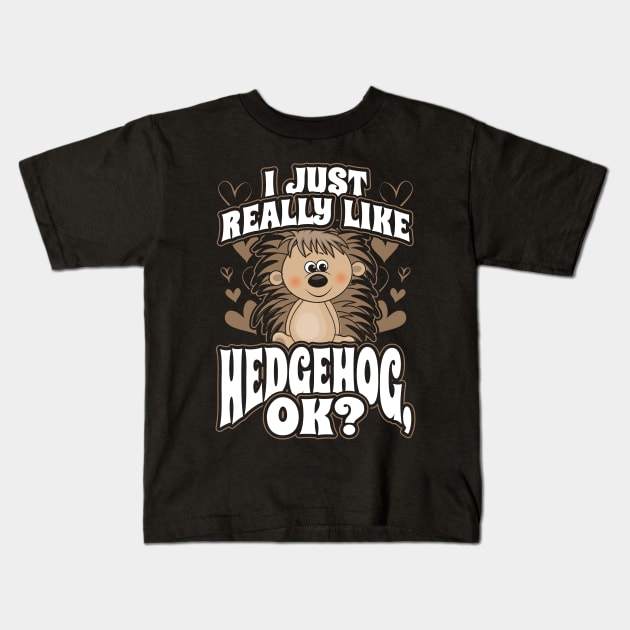 I just really like hedgehog ok Kids T-Shirt by aneisha